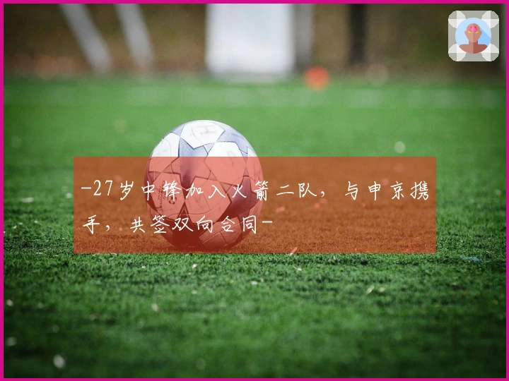 -27岁中锋加入火箭二队，与申京携手，共签双向合同-